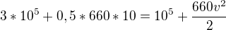 $3*10^5+0,5*660*10=10^5+\frac{660v^2}{2}$