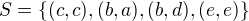 $S=\{(c, c), (b, a), (b, d), (e, e)\}$