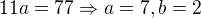 $11a=77\Rightarrow a=7,b=2$