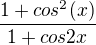 $\frac{1+cos^2(x)}{1+cos2x}$