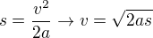 $s=\frac{v^2}{2a} \rightarrow v=\sqrt{2as} $