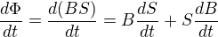 $\frac{d\Phi}{dt} = \frac{d(BS)}{dt} = B \frac{dS}{dt}+S \frac{dB}{dt} $