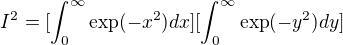 $I^2 = [\int_0^{\infty}\exp (- x^2) dx] [\int_0^{\infty}\exp (- y^2) dy]$