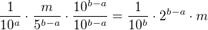 $\frac{1}{10^a}\cdot \frac{m}{5^{b-a}}\cdot \frac{10^{b-a}}{10^{b-a}}=\frac{1}{10^b}\cdot 2^{b-a}\cdot m$