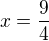$x=\frac{9}{4}$