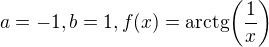 $a=-1, b=1, f{\(x\)}=\mathrm{arctg}{\(\frac{1}{x}\)}$