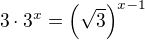 $3\cdot3^x=\(\sqrt{3}\)^{x-1}$