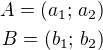 $A=(a_1;\,a_2)\\B=(b_1;\,b_2)$