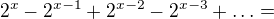 $2^{x}-2^{x-1}+2^{x-2}-2^{x-3}+\ldots =$