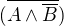 $(\overline{A\wedge \overline{B}})$