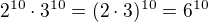 $2^{10}\cdot 3^{10}=(2\cdot 3)^{10}=6^{10}$