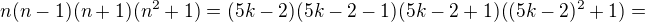 $n(n-1)(n+1)(n^2+1)=(5k-2)(5k-2-1)(5k-2+1)((5k-2)^2+1)=$
