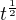 $t^{\frac12}$