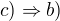 $c)\Rightarrow b)$