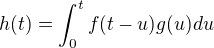 $h(t)= \int_{0}^{t} f(t-u) g(u) du$