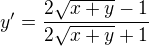 $y'=\frac{2\sqrt{x+y}-1}{2\sqrt{x+y}+1}$