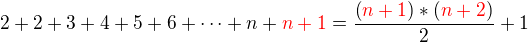 $2+2+3+4+5+6+\dots+n+\color{red}n+1\color{black}=\frac{\left(\color{red}n+1\color{black}\right)*\left(\color{red}n+2\color{black}\right)}{2}+1$