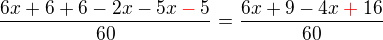 $\frac{6x+6+6-2x-5x\color{red}-\color{black}5}{60}=\frac{6x+9-4x\color{red}+\color{black}16}{60}$