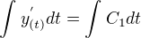 $\int_{}^{}y_{(t)}^{'}dt=\int_{}^{}C_{1}dt$