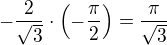 $-\frac{2}{\sqrt 3}\cdot\(-\frac{\pi}{2}\)=\frac{\pi}{\sqrt 3}$