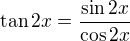 $\tan 2x=\frac{\sin2x}{\cos2x}$