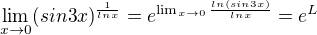 $\lim_{x\to0} (sin3x)^{\frac{1}{lnx}}=e^{\lim_{x\to0}\frac{ln(sin3x)}{lnx}} = e^{L}$