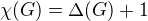 $\chi (G) = \Delta (G)+1$