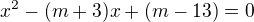 $ x^{2}-(m+3)x+(m-13)=0$