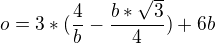 $o=3*( \frac{4}{b} - \frac{b*\sqrt{3}}{4}) +6b$
