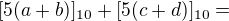 $[5(a+b)]_{10}+[5(c+d)]_{10}=$