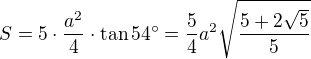 $S=5\cdot\frac{a^2}4\cdot{\rm tan}\,54�=\frac54a^2\sqrt{\frac{5+2\sqrt5}5}$