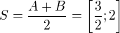 $S=\frac{A+B}{2}=\[\frac{3}{2};2\]$