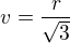 $v=\frac{r}{\sqrt3}$