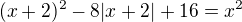 $(x+2)^2 -8|x+2| + 16 = x^2$