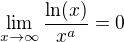 $\lim_{x\to\infty }\frac{\ln (x)}{x^{a} }=0$