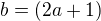 $b=(2a+1)$