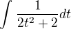 $\int_{}^{}\frac{1}{2t^2+2}dt$