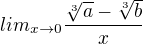 $lim_{x \to 0} \frac{\sqrt[3]{a}-\sqrt[3]{b}}{x}$