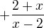 $+\frac{2+x}{x-2}$