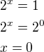 $2^x=1\nl2^x=2^0\nlx=0$