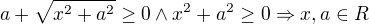 $a+\sqrt{x^{2}+a^{2}}\ge 0 \wedge x^2+a^2\ge 0\Rightarrow x,a \in R$