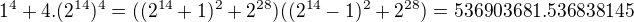 $1^4 +4. (2^{14})^4=((2^{14}+1)^2+2^{28}) ((2^{14}-1)^2+2^{28})=536903681.536838145$