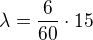 $\lambda=\frac{6}{60}\cdot 15$
