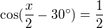 $\cos(\frac x2-30^\circ)=\frac12$