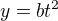 $y=bt^{2}$