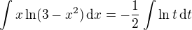 $\int x \ln(3-x^2)\,\mathrm{d}x = -\frac{1}{2} \int \ln t \,\mathrm{d}t$