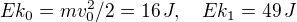 $Ek_0= m v_0^2/2 = 16\, J, \quad Ek_1=49 \,J$