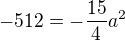 $-512=-\frac{15}{4}a^2$
