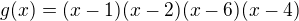 $g(x) = (x - 1) (x - 2) (x - 6) (x - 4)$