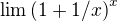 $\lim \left(1+1/x\right)^x$